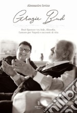 Grazie Bud. Bud Spencer tra fede, filosofia, l'amore per Napoli e racconti di vita libro