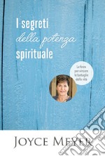 I segreti della potenza spirituale. La forza per vincere le battaglie della vita libro