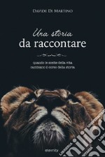 Una storia da raccontare. Quando le scelte della vita cambiano il corso della storia libro