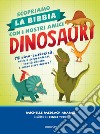 Scopriamo la Bibbia con i nostri amici dinosauri. 75 dino-curiosita, notizie sorprendenti, verità bibliche e tanto altro ancora! libro