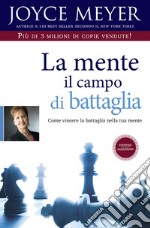 La mente il campo di battaglia. Come vincere la battaglia nella tua mente. Nuova ediz. libro