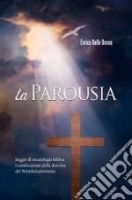 La parousia. Saggio di escatologia biblica e confutazione della dottrina del pretribolazionismo libro