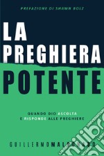 La preghiera potente. Quando Dio ascolta e risponde alle preghiere libro