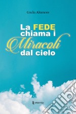 La fede chiama i miracoli dal cielo libro