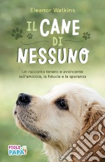 Il cane di nessuno. Un racconto tenero e avvincente sull'amicizia, la fiducia e la speranza. Ediz. ad alta leggibilità