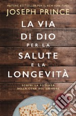 La via di Dio per la salute e la longevità. Scopri la potenza della Cena del Signore libro