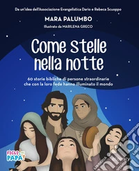 Come stelle nella notte. 60 storie bibliche di persone straordinarie che con la loro fede hanno illuminato il mondo libro