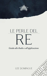Le perle del re. Guida allo studio e all'applicazione libro