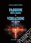 Passioni della mente e vibrazioni del cuore libro di Learchi D'Auria Learco