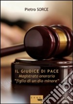 Il giudice di pace. Magistrato onorario «figlio di un dio minore» libro