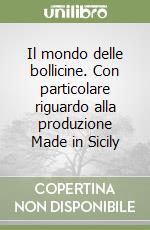 Il mondo delle bollicine. Con particolare riguardo alla produzione Made in Sicily libro