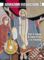 Adorazioni eucaristiche per il tempo di Quaresima e di Pasqua. Sussidio per la preghiera personale e comunitaria. Vol. 4 libro