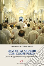 «Rivolti al signore con cuore puro». Gesti e atteggiamenti della preghiera liturgica libro