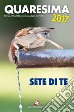 Quaresima 2017. Sete di te. Per la preghiera di ragazzi e giovani