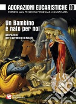 Adorazioni eucaristiche. Un bambino è nato per noi. Adorazioni per l'Avvento e il Natale libro