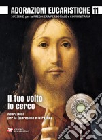 Adorazioni eucaristiche. Il Tuo volto io cerco. Adorazioni per la Quaresima e la Pasqua libro