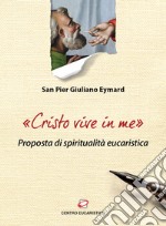 «Cristo vive in me». Proposta di spiritualità eucaristica libro