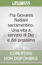 Fra Giovanni Nadiani sacramentino. Una vita a servizio di Dio e del prossimo libro