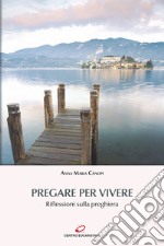 Pregare per vivere. Riflessioni sulla preghiera libro