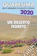 Quaresima 2020. Un deserto fiorito. Per la preghiera di ragazzi e giovani libro