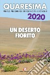 Quaresima 2020. Un deserto fiorito. Per la preghiera di ragazzi e giovani libro