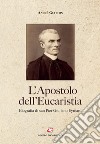 L'apostolo dell'Eucaristia. Biografia di san Pier Giuliano Eymard libro