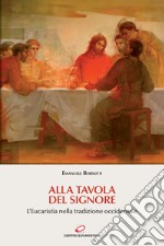 Alla tavola del Signore. L'eucaristia nella tradizione occidentale libro