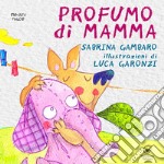 Profumo di mamma. Ediz. illustrata