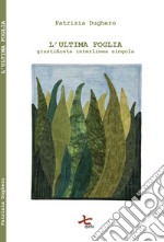 L'ultima foglia. Giustificata interlinea singola. Nuova ediz. libro