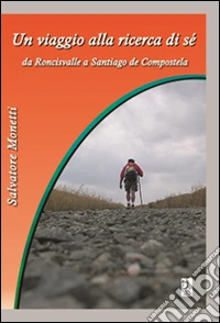 Un viaggio alla ricerca di sé. Da Roncisvalle a Santiago de Compostela libro