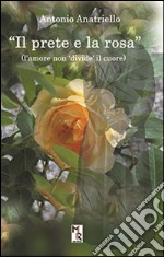 Il prete e la rosa. L'amore non «divide» il cuore libro