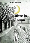 Oltre la luna libro di Ferrara Mina