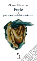 Perle o poesie opache dalla forma incerte libro