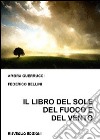 Il libro del sole del fuoco e del vento. Aforismi, frasi, pensieri e poesie libro di Guerrucci Ambra Bellini Federico