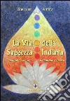 La via della saggezza indiana. Induismo, jainismo, buddhismo e chakra libro