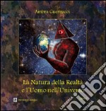 La natura della realtà e l'uomo nell'universo. Vol. 1