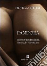 Pandora. Riflessioni sulla donna, il sesso, la spiritualità. Nuova ediz. libro