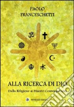 Alla ricerca di Dio. Dalla Religione ai Maestri contemporanei libro