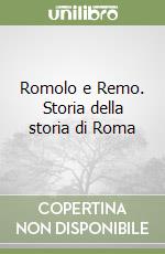 Romolo e Remo. Storia della storia di Roma libro