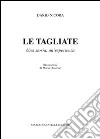 Le tagliate. Una storia, un'esperienza libro