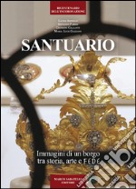 Santuario. Immagini di un borgo tra storia, arte e fede libro