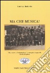 Ma che musica! Vita, morte e «resurrezione» di una piccola-grande banda di paese libro