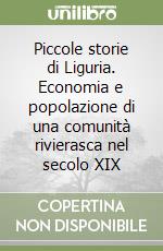 Piccole storie di Liguria. Economia e popolazione di una comunità rivierasca nel secolo XIX libro