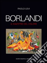 Borlandi. Il maestro del colore. Ediz. illustrata libro