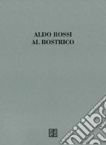 Aldo Rossi al Bostrico. Aldo Rossi architetto-artista. Ediz. speciale libro