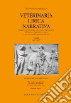 Veterinaria lirica narrativa. Diagnostica psicologica dell'uomo, degli animali, della natura in poesia e prosa espressa in modo ironico e satirico. Varazze 2001-2009 libro