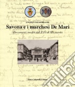 Savona e i marchesi De Mari. Documenti inediti dal XVII al XX secolo. Ediz. illustrata libro