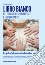 Libro bianco del turismo esperienziale e food&crafts. Prospettive (in Liguria) per territori, cultura, imprese... libro