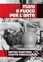 Mani e fuoco per l'arte. Pietro Mantero, mante fornaciante libro