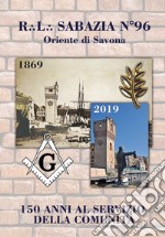 R.L. Sabazia n. 96 Oriente di Savona. 150 anni al servizio della comunità libro